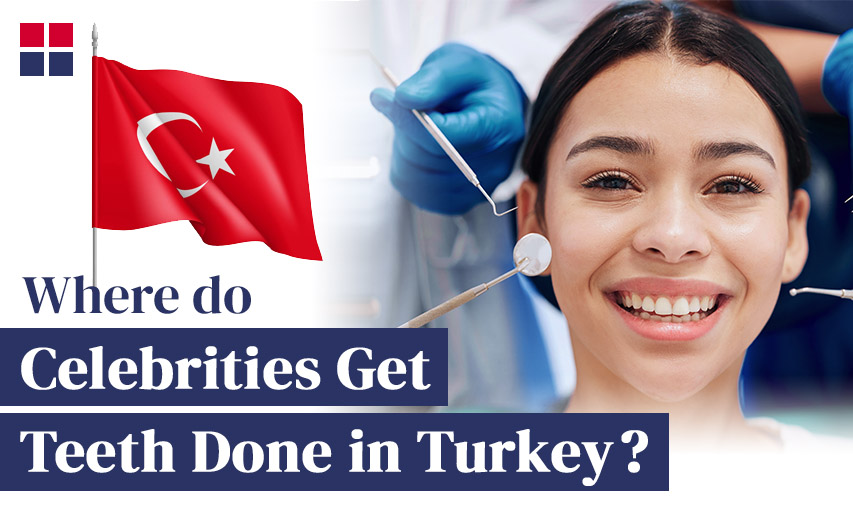 Where do Celebrities Get Their Teeth Done in Turkey?