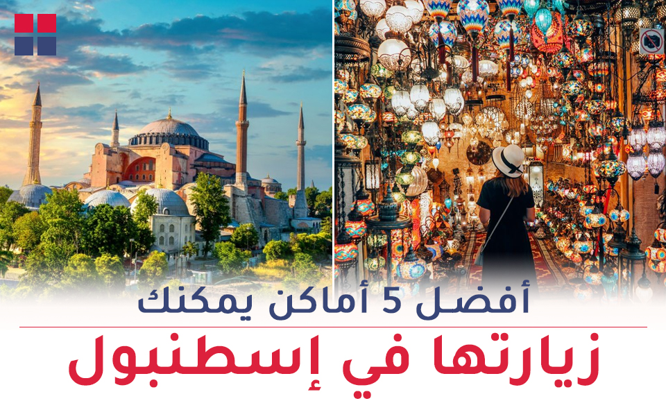 أفضل 5 أماكن يمكنك زيارتها في إسطنبول أثناء زيارتك لتركيا
